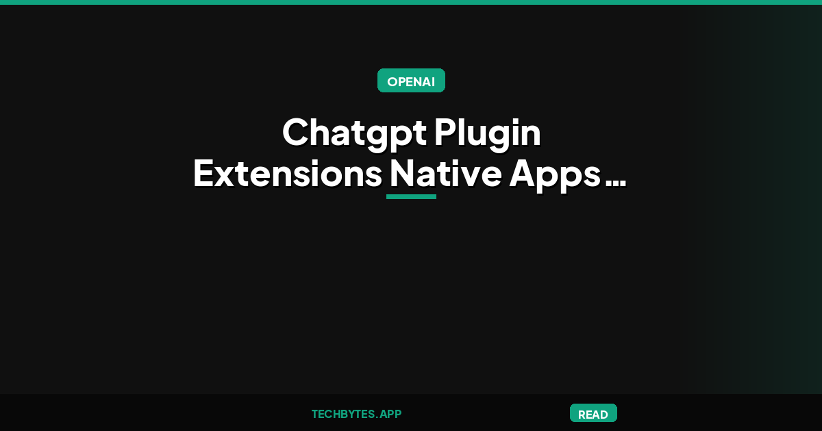 ChatGPT Plugin Extensions Let Developers Build Full Apps in ChatGPT