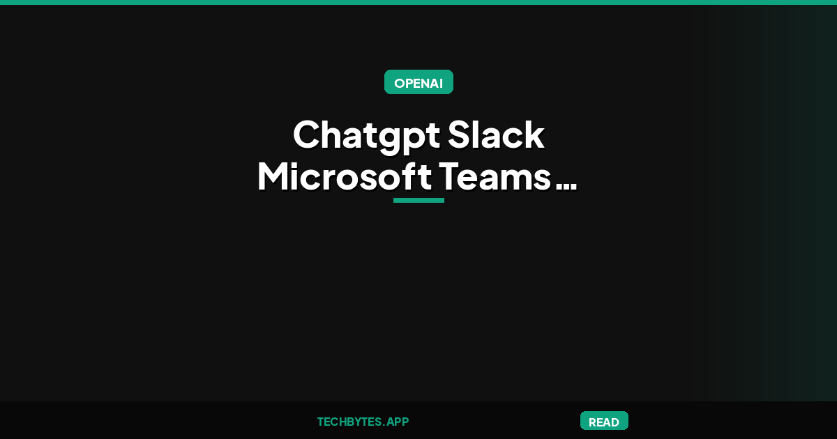 ChatGPT Joins Slack and Microsoft Teams: Mention It in Any Thread