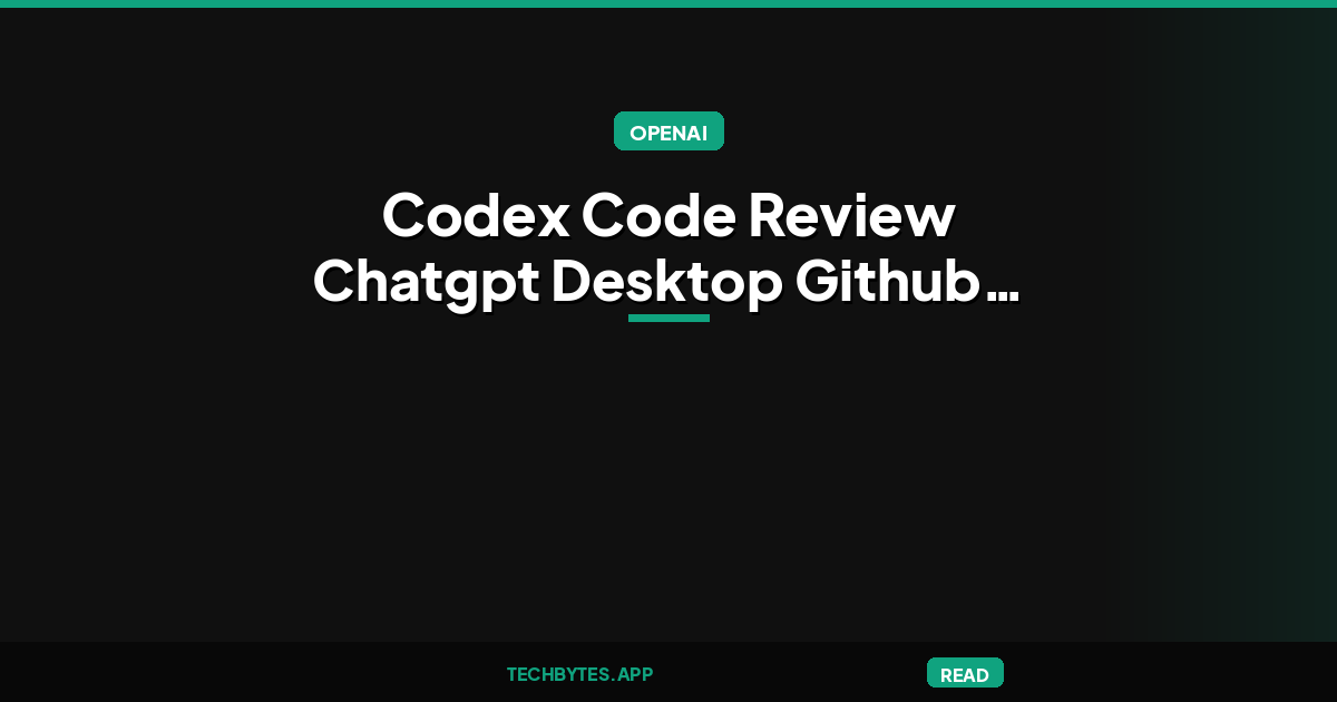 Codex Code Review Lands in ChatGPT Desktop With Background Scans