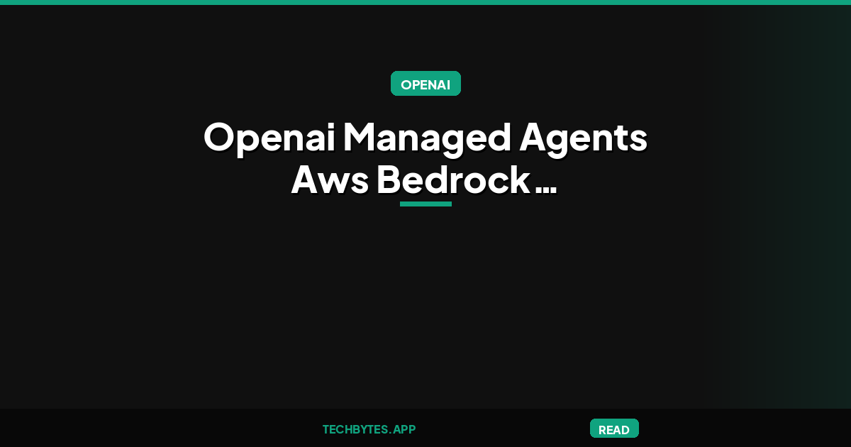 OpenAI Managed Agents Arrive on AWS Bedrock, Run Fully Inside AWS